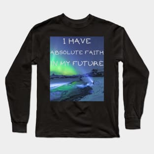 I have absolute faith in my future Long Sleeve T-Shirt